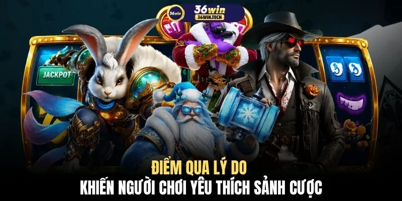 Nổ hũ 36WIN 2 Điểm qua lý do khiến người chơi yêu thích sảnh cược