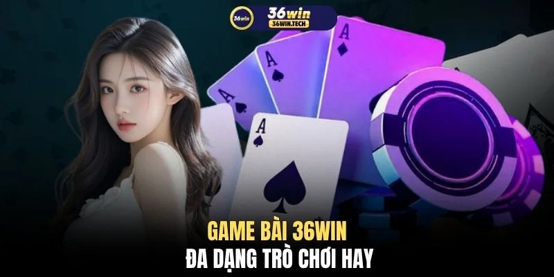 Game bài 36WIN đa dạng trò chơi hay