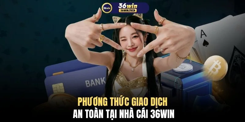 Nạp tiền 36WIN 1 Phương thức giao dịch an toàn tại nhà cái 36WIN